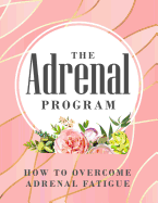 The Adrenal Program: How To Beat Adrenal Fatigue