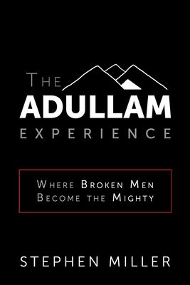 The Adullam Experience: Where Broken Men Become the Mighty - Miller, Stephen