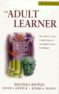 The Adult Learner: The Definitive Classic in Adult Education and Human Resource Development - Knowles, Malcolm S, PH.D., and Holton, Elwodd F III, and Swanson, Richard A, PhD