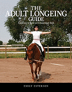 The Adult Longeing Guide: Exercises to Build an Independent Seat