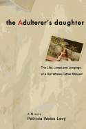The Adulterer's Daughter: The Life, Loves and Longings of a Girl Whose Father Strayed