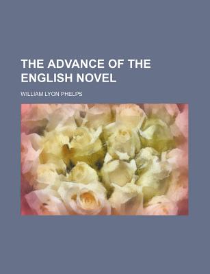 The Advance of the English Novel - Phelps, William Lyon