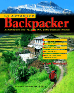 The Advanced Backpacker: A Handbook of Year Round, Long-Distance Hiking
