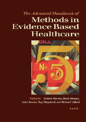 The Advanced Handbook of Methods in Evidence Based Healthcare - Stevens, Andrew J (Editor), and Abrams, Keith R (Editor), and Brazier, John (Editor)