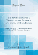 The Advanced Part of a Treatise on the Dynamics of a System of Rigid Bodies: Being Part II. of a Treatise on the Whole Subject; With Numerous Examples (Classic Reprint)
