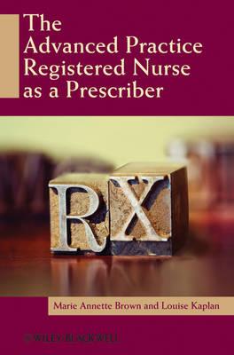 The Advanced Practice Registered Nurse as a Prescriber - Brown, Marie Annette (Editor), and Kaplan, Louise (Editor)