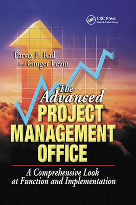 The Advanced Project Management Office: A Comprehensive Look at Function and Implementation - Rad, Parviz F., and Levin, Ginger, PMP