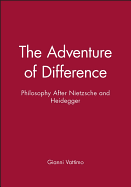 The Adventure of Difference: Philosophy After Nietzsche and Heidegger