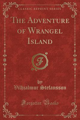 The Adventure of Wrangel Island (Classic Reprint) - Stefansson, Vilhjalmur