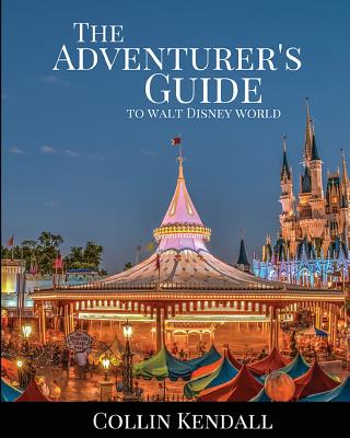 The Adventurer's Guide to Walt Disney World - Kendall, Collin