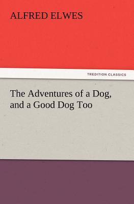 The Adventures of a Dog, and a Good Dog Too - Elwes, Alfred