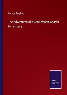 The Adventures of a Gentlemanin Search for a Horse - Stephen, George