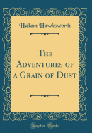 The Adventures of a Grain of Dust (Classic Reprint)