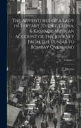 The Adventures of a Lady in Tartary, Thibet, China, & Kashmir. With an Account of the Journey From the Punjab to Bombay Overland; Volume 1