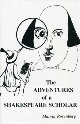 The Adventures of a Shakespeare Scholar: To Discover Shakespear's Art - Rosenberg, Marvin