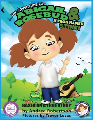 The Adventures of Abigail Rosebud And A Frog Named Stink! - Robertson, Andrea E