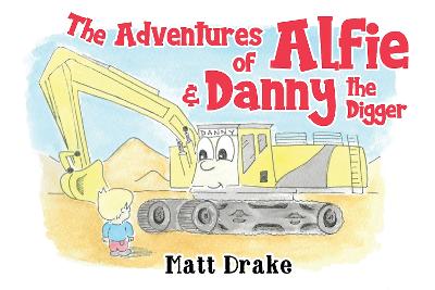 The Adventures of Alfie & Danny the Digger - Drake, Matt