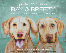 The Adventures of Bay and Breezy: The Dudley Labrador Sisters