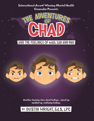 The Adventures of Chad and the Feelings of Mad, Sad, and Bad: Another Rhyming Story about Feelings...mixed up, Jumbled up, Confusing Feelings - Wright, Ed S Lpc