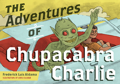 The Adventures of Chupacabra Charlie - Aldama, Frederick Luis