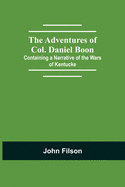 The Adventures of Col. Daniel Boon; Containing a Narrative of the Wars of Kentucke