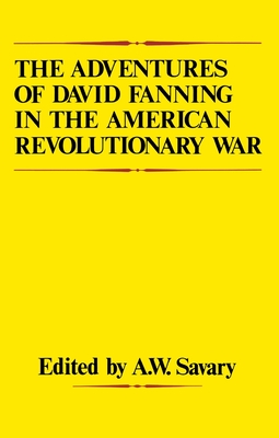 The Adventures of David Fanning in the American Revolutionary War - Savary, A W (Editor)