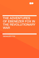 The Adventures of Ebenezer Fox in the Revolutionary War