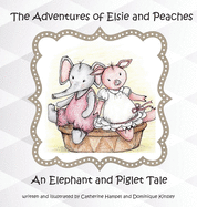 The Adventures of Elsie and Peaches: An Elephant and Piglet Tale