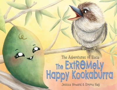 The Adventures of Euca: The Extremely Happy Kookaburra - Howard, Jessica