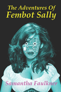 The Adventures Of Fembot Sally: the collected stories