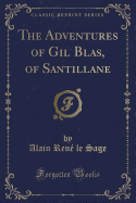 The Adventures of Gil Blas, of Santillane (Classic Reprint)