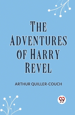 The Adventures Of Harry Revel - Quiller-Couch Arthur