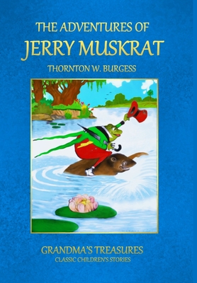 The Adventures of Jerry Muskrat - Treasures, Grandma's, and Burgess, Thornton W