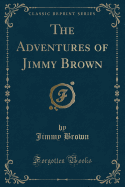 The Adventures of Jimmy Brown (Classic Reprint)