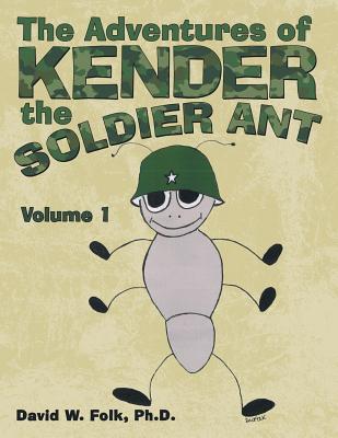 The Adventures of Kender the Soldier Ant: Volume 1 - Folk, David W