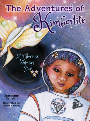 The Adventures of Kimberlite: A Glorious Shining Star - Echols, Charmane, and Brady, Laurie (Illustrator), and Hollins, Sean (Designer)