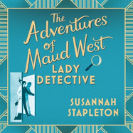 The Adventures of Maud West, Lady Detective: Secrets and Lies in the Golden Age of Crime