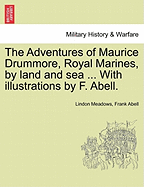 The Adventures of Maurice Drummore, Royal Marines, by Land and Sea ... with Illustrations by F. Abell. - Meadows, Lindon, and Abell, Frank