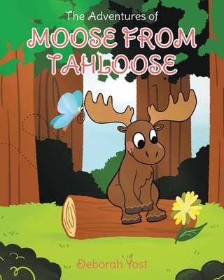 The Adventures of Moose From Tahloose - Yost, Deborah