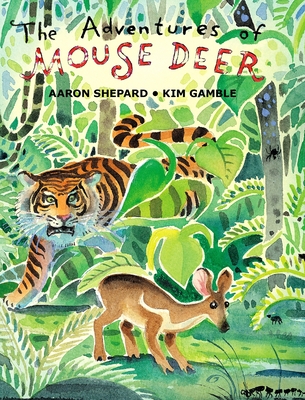 The Adventures of Mouse Deer: Favorite Folk Tales of Southeast Asia - Shepard, Aaron