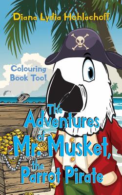 The Adventures of Mr. Musket, the Parrot Pirate - Hohlachoff, Diana Lydia