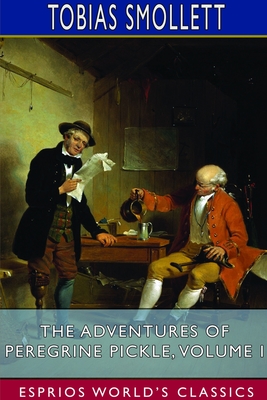 The Adventures of Peregrine Pickle, Volume I (Esprios Classics): "In which are included Memoirs of a Lady of Quality " - Smollett, Tobias