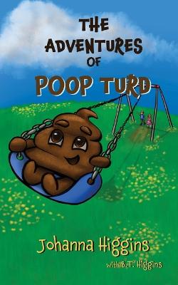 The Adventures of Poop Turd - Higgins, Johanna, and Higgins, B T