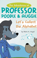 The Adventures of Professor Poodle & Auggie: Let's Collect the Alphabet
