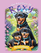 The Adventures Of Roxy, A Rottweiler's Tale: Unleash your imagination with breathtaking illustrations! Join Roxy and her pups as they rhyme their way through exciting adventures