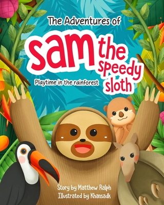 The Adventures Of Sam The Speedy Sloth: Playtime in the rainforest - Ralph, Matthew