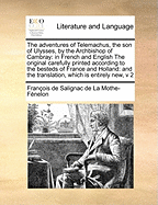 The Adventures of Telemachus, the Son of Ulysses, by the Archbishop of Cambray: In French and English the Original Carefully Printed According to the Besteds of France and Holland and the Translation, Which Is Entirely New, Ed 2 V 1 of 2