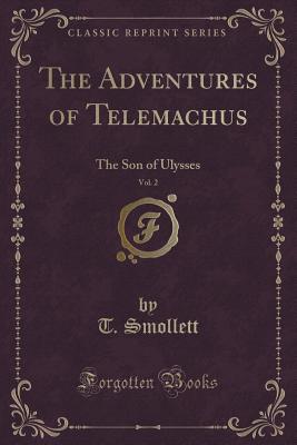 The Adventures of Telemachus, Vol. 2: The Son of Ulysses (Classic Reprint) - Smollett, T