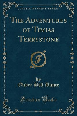 The Adventures of Timias Terrystone (Classic Reprint) - Bunce, Oliver Bell