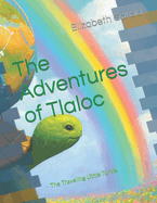 The Adventures of Tlaloc: The Traveling Little Turtle